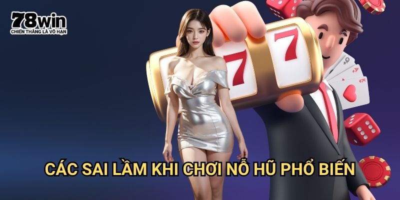 Sai lầm khi chơi nỗ hũ 78win: Những Điều Cần Tránh Để Không Mất Tiền 2 Các sai lầm khi chơi nỗ hũ Phổ Biến