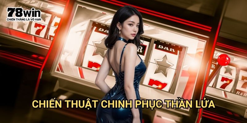 Nổ Hũ Thần Lửa 78win: Khám Phá Kho Báu Với Tỷ Lệ Trúng Thưởng Cao 3 Chiến Thuật Chinh Phục Thần Lửa