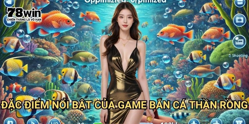 Đặc Điểm Nổi Bật Của Game bắn Cá Thần Rồng