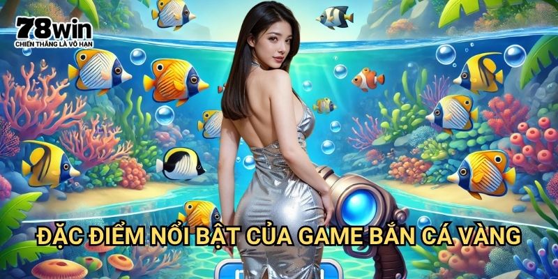 Bắn cá vàng 78win: Khám Phá Đại Dương Với Phần Thưởng Cực Lớn 2 Đặc Điểm Nổi Bật Của Game Bắn Cá Vàng