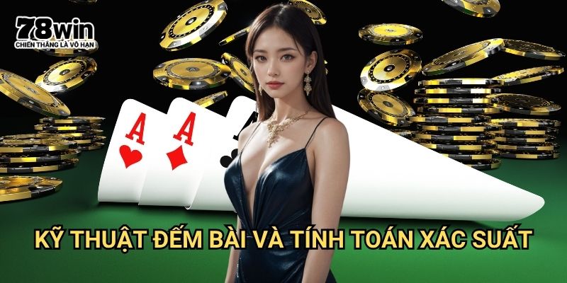 cách chơi Xì Dách Blackjack 78win: Tối Ưu Cơ Hội Chiến Thắng Nhà Cái 3 Kỹ Thuật Đếm Bài Và Tính Toán Xác Suất