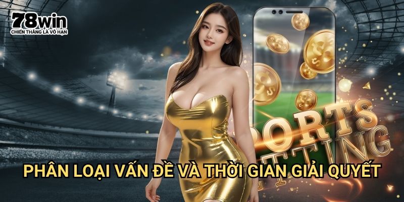 Cách nhận hỗ trợ từ nhà cái 78win: Giải Pháp Toàn Diện Cho Mọi Vấn Đề 3 Phân Loại Vấn Đề Và Thời Gian Giải Quyết