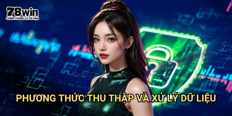 Chính sách bảo mật 78win: Cam Kết Bảo Vệ Thông Tin Người Dùng Tuyệt Đối 1 Phương Thức Thu Thập Và Xử Lý Dữ Liệu